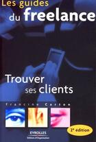 Couverture du livre « Les guides du freelance ; trouver ses clients (2e édition) » de Francine Carton aux éditions Editions D'organisation