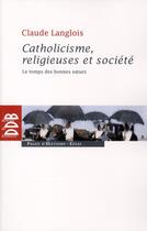 Couverture du livre « Catholicisme, religieuses et société ; le temps des bonnes soeurs » de Claude Langlois aux éditions Desclee De Brouwer