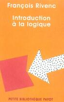 Couverture du livre « Introduction a la logique 1_ere_ed » de Francois Rivenc aux éditions Payot