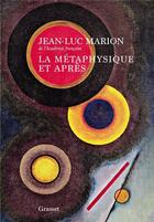 Couverture du livre « La métaphysique et après » de Jean-Luc Marion aux éditions Grasset Et Fasquelle