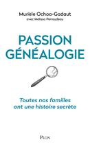 Couverture du livre « Passion généalogie : Toutes nos familles ont une histoire secrète » de Muriele Ochoa-Gadaut et Melissa Perraudeau aux éditions Plon