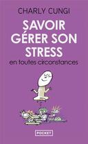 Couverture du livre « Savoir gérer son stress en toutes circonstances » de Charly Cungi aux éditions Pocket