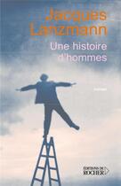 Couverture du livre « Une histoire d'hommes » de Jacques Lanzmann aux éditions Rocher