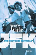 Couverture du livre « JFK ; une histoire sexuelle » de Georges Ayache aux éditions Rocher
