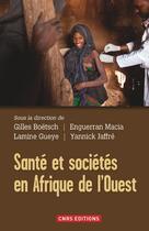 Couverture du livre « Santé et sociétés en Afrique de l'Ouest » de Gilles Boetsch et Enguerran Macia et Yannick Jaffre et Lamine Gueye aux éditions Cnrs