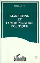 Couverture du livre « Marketing et communication politique » de Serge Albouy aux éditions Editions L'harmattan