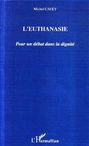 Couverture du livre « L'euthanasie ; pour un debat dans la dignite » de Michel Cavey aux éditions L'harmattan