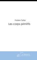 Couverture du livre « Les corps primitifs » de Tellier-F aux éditions Editions Le Manuscrit