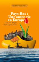 Couverture du livre « Pays-Bas: Une autre vie en Europe : La vie d'un Français résident depuis 30 ans » de Christophe Carreau aux éditions Books On Demand