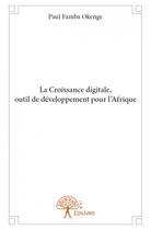 Couverture du livre « La croissance digitale ; outil de développement pour l'Afrique » de Paul Famba Okenge aux éditions Edilivre