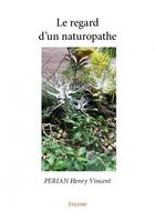 Couverture du livre « Le regard d'un naturopathe » de Henry Vincent Perian aux éditions Edilivre