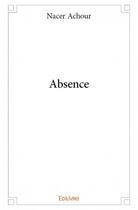 Couverture du livre « Absence » de Nacer Achour aux éditions Edilivre