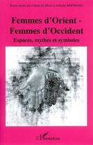 Couverture du livre « Femmes d'orient-femmes d'occident ; espaces, mythes et symboles » de Colette Dumas et Nathalie Bertrand aux éditions Editions L'harmattan