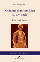 Couverture du livre « Mémoires d'un comédien au XXe siècle ; trois petits tours... » de Bernard Lajarrige aux éditions Editions L'harmattan