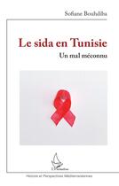 Couverture du livre « Le sida en Tunisie : Un mal méconnu » de Sofiane Bouhdiba aux éditions L'harmattan