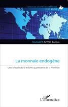 Couverture du livre « La monnaie endogène ; une critique de la théorie quantitative de la monnaie » de Toussaint Armel Bakala aux éditions L'harmattan
