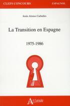 Couverture du livre « La transition en Espagne ; 1975-1986 » de Jesus Alonso aux éditions Atlande Editions