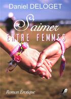 Couverture du livre « S'aimer entre femmes ; entre 1988 et 1998 » de Daniel Deloget aux éditions Libre2lire