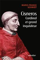 Couverture du livre « Cisneros ; cardinal et grand inquisiteur » de Marie-France Schmidt aux éditions Salvator
