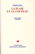 Couverture du livre « La plaie et le couteau ; carnets intimes 2004-2008 » de Pierre Kyria aux éditions La Difference