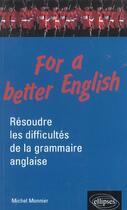 Couverture du livre « For a better english - resoudre les difficultes de la grammaire anglaise » de Michel Monnier aux éditions Ellipses