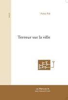 Couverture du livre « Terreur sur la ville » de Yves Pia aux éditions Editions Le Manuscrit