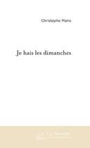 Couverture du livre « Je hais les dimanches » de Christophe Maris aux éditions Editions Le Manuscrit