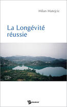 Couverture du livre « La longevite reussie » de Milan Matejcic aux éditions Publibook