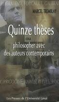 Couverture du livre « Quinze thèses ou philosopher avec des auteurs contemporains » de Marcel Tremblay aux éditions Presses De L'universite De Laval