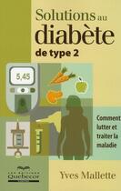 Couverture du livre « Solutions au diabete de type 2 - comment lutter et traiter la maladie » de Yves Mallette aux éditions Quebecor