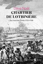 Couverture du livre « Chartier de Lotbinière - Sur tous les fronts 1723-1798 » de Dave Noel aux éditions Boreal