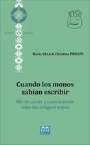 Couverture du livre « Cuando los monos sabian escribir : Mérito, poder y conocimiento entre los antiguos mayas » de Christine Philips et Maria Sala aux éditions Eme Editions