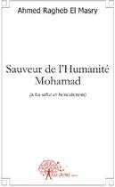 Couverture du livre « Sauveur de l'humanité Mohamad (à lui salut et bénédiction) » de Ahmed Ragheb El Masry aux éditions Edilivre