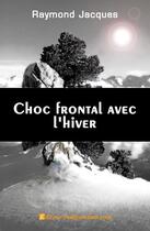 Couverture du livre « Choc frontal avec l'hiver » de Raymond Jacques aux éditions Edilivre