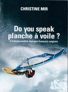 Couverture du livre « Do you speak planche à voile ? l'indispensable lexique français / anglais » de Christine Mir aux éditions L'ancre De Marine