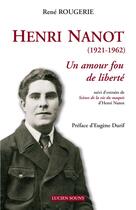 Couverture du livre « Henri Nanot (1921-1962) ; un amour fou de liberté ; scènes de la vie du maquis » de Rene Rougerie aux éditions Lucien Souny