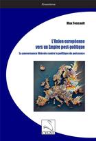 Couverture du livre « L union europeenne vers un empire post-politique - la gouvernance liberale contre la politique de pu » de Foucault Max aux éditions Editions Du Cygne