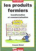 Couverture du livre « Les Produits Fermiers ; Transformation Et Commercialisation » de Francois Moinet aux éditions France Agricole