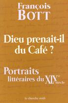 Couverture du livre « Dieu prenait-il du café ? portraits littéraires du XIXe siècle » de Francois Bott aux éditions Cherche Midi