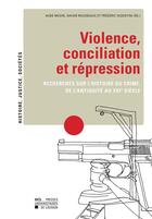 Couverture du livre « Violence, conciliation et rpression ; recherches sur l'histoire du crime, de l'Antiquit au XXIe sicle » de Musin, Rousseaux, Ve aux éditions Presses Universitaires De Louvain