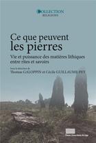 Couverture du livre « Ce que peuvent les pierres - vie et puissance des matieres lithiques entre rites et savoirs - editio » de Galoppin Thomas aux éditions Pulg