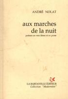 Couverture du livre « Aux marches de la nuit ; poèmes en vers libres et en prose » de Andre Nolat aux éditions La Bartavelle