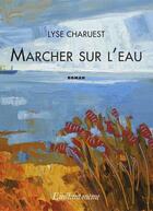 Couverture du livre « Marcher sur l'eau » de Charuest Lyse aux éditions Les Editions De L'instant Meme