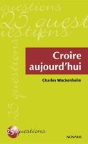 Couverture du livre « Croire aujourd'hui » de Charles Wackenheim aux éditions Editions Novalis