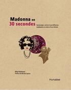 Couverture du livre « Madonna en 30 secondes ; sa musique, sa vie et son influence expliquées en moins d'une minute » de Billy Robinson aux éditions Editions Hurtubise