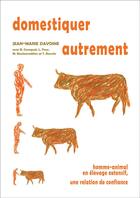 Couverture du livre « Domestiquer autrement ; homme-animal en élevage extensif, une relation de confiance » de  aux éditions La Cardere