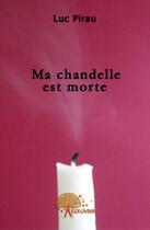 Couverture du livre « Ma chandelle est morte » de Luc Pirau aux éditions Edilivre