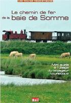 Couverture du livre « Le chemin de fer de la Baie de Somme ; mini guide à l'usage du voyageur touristique » de Maurice Testu aux éditions La Vie Du Rail