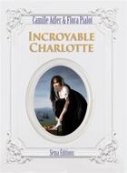 Couverture du livre « Incroyable Charlotte » de Camille Adler et Flora Pialot aux éditions Séma Éditions