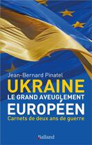 Couverture du livre « Le grand aveuglement europeen - carnets de deux ans de guerre d'ukraine » de Pinatel aux éditions Balland
